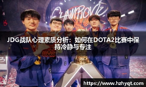 JDG战队心理素质分析：如何在DOTA2比赛中保持冷静与专注