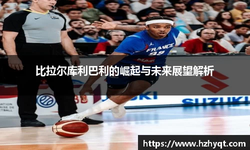 比拉尔库利巴利的崛起与未来展望解析